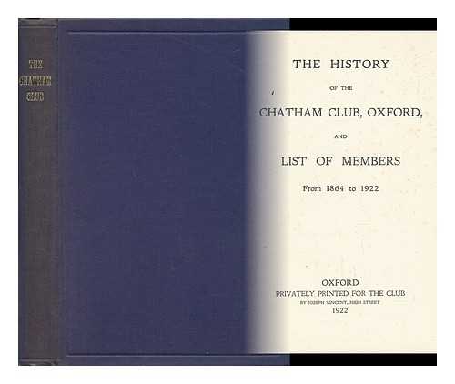 CHATHAM CLUB, OXFORD, ENGLAND - The History of the Chatham Club, Oxford, and List of Members from 1864 to 1922