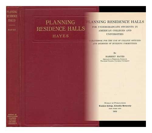 HAYES, HARRIET (1884-) - Planning Residence Halls for Undergraduate Students in American Colleges and Universities; a Handbook for the Use of College Officers and Members of Building Committees