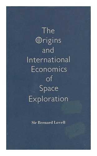 LOVELL, BERNARD, SIR (1913-) - The Origins and International Economics of Space Exploration [Expansion of a Lecture Delivered At the University of Edinburgh on 6 March 1973]