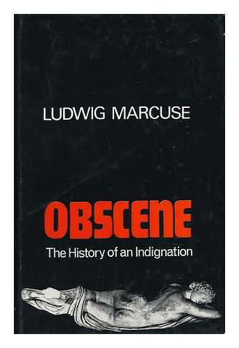 MARCUSE, LUDWIG (1894-) - Obscene; the History of an Indignation [Uniform Title: Obszen. English]