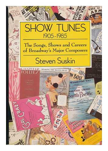SUSKIN, STEVEN - Show Tunes, 1905-1985 : the Songs, Shows, and Careers of Broadway's Major Composers