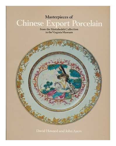 HOWARD, DAVID SANCTUARY. AYERS, JOHN - Masterpieces of Chinese export porcelain from the Mottahedeh Collection in the Virginia Museum