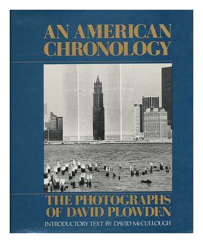 PLOWDEN, DAVID - An American Chronology : the Photographs of David Plowden / Introductory Text by David McCullough