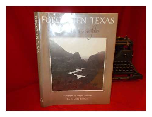 BRADSHAW, REAGAN (1943-) - Forgotten Texas : a Wilderness Portfolio / Photographs by Reagan Bradshaw ; Text by Griffin Smith, Jr.