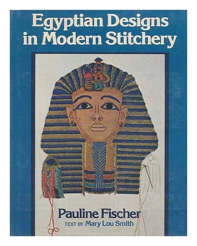 FISCHER, PAULINE - Egyptian Designs in Modern Stitchery / Pauline Fischer ; Text by Mary Lou Smith