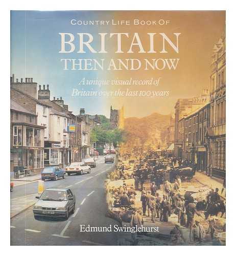 SWINGLEHURST, EDMUND - Country Life Book of Britain Then and Now - a Unique Record of Britain Ove the Last 100 Years