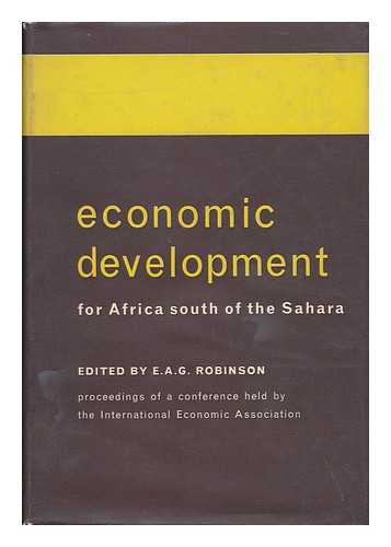 CONFERENCE ON ECONOMIC DEVELOPMENT FOR AFRICA (1961 : ADDIS ABABA, ETHIOPIA). EDITED BY E. A. G. ROBINSON - Economic Development for Africa South of the Sahara; Proceedings of a Conference Held by the International Economic Association