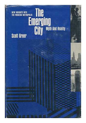 GREER, SCOTT A. - The Emerging City; Myth and Reality