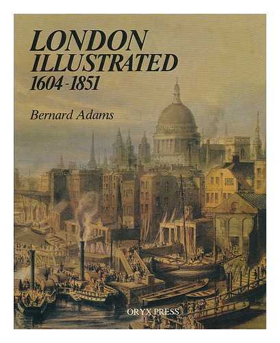 Adams, Bernard (1915-) - London Illustrated, 1604-1851 : a Survey and Index of Topographical Books and Their Plates