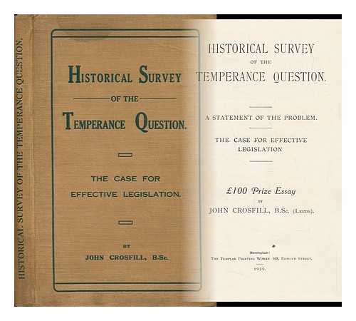 CROSFILL, JOHN - Historical Survey of the Temperance Question : a Statement of the Problem: the Case for Effective Legislation