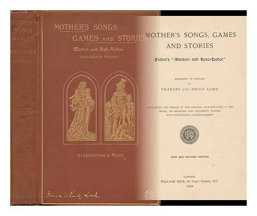 Frobel, Friedrich (1782-1852) - Mother's Songs, Games and Stories; Frbel's 'Mutter- Und Kose-Lieder' Rendered in English by Frances and Emily Lord, Containing the Whole of the Original Illustrations, & the Music, Re-Arranged for Children's Voices, with Pianoforte Accompaniment