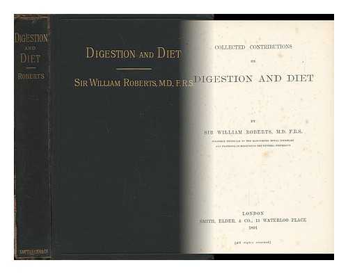 ROBERTS, SIR WILLIAM, M. D. - Collected Contributions on Digestion and Diet