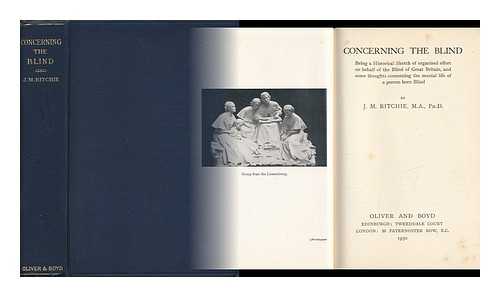 RITCHIE, JOHN MACGREGOR - Concerning the Blind; Being a Historical Sketch of Organised Effort on Behalf of the Blind of Great Britain, and Some Thoughts Concerning the Mental Life of a Person Born Blind