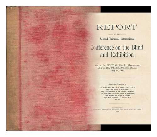 INTERNATIONAL CONFERENCE ON THE BLIND - Report of the Second Triennial International Conference on the Blind and Exhibition. Manchester, July 24th, 25th, 27th, 28th, 29th, 30th, 31st, and Aug. 1st, 1908