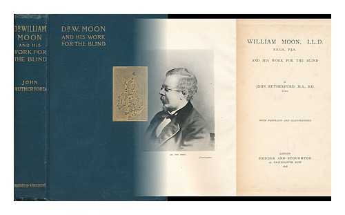 RUTHERFURD, JOHN, M. A. - William Moon and His Work for the Blind