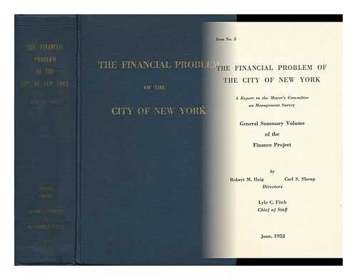 HAIG, ROBERT MURRAY (1887-1953) - The Financial Problem of the City of New York : a Report to the Mayor's Committee on Management Survey : General Summary Volume of the Finance Project