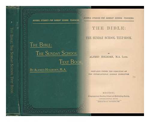 HOLBORN, ALFRED - The Bible, the Sunday School Text Book. Prepared under the Direction of the International Normal Committee