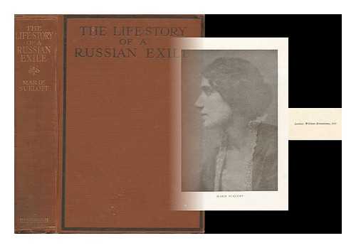 SUKLOFF, MARIE (1855-) - The Life-Story of a Russian Exile; the Remarkable Experience of a Young Girl: Being an Account of Her Peasant Childhood, Her Girlhood in Prison, Her Exile to Siberia, and Escape from There, by Marie Sukloff; Tr. by Gregory Yarros