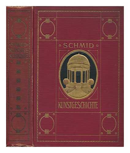 Schmid, Max (1860-1925) - Kunstgeschichte / Von Max Schmid. Nebst Einem Kurzen Abriss Der Geschichte Der Musik Und Der Oper Von Dr Clarence Sherwood