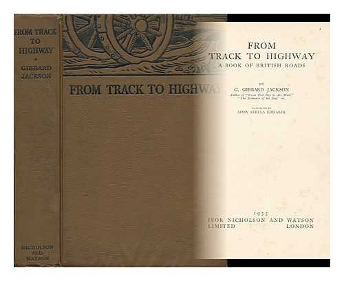 JACKSON, GEORGE GIBBARD (1877-) - From Track to Highway; a Book of British Roads, by G. Gibbard Jackson. Illustrated by Mary Stella Edwards