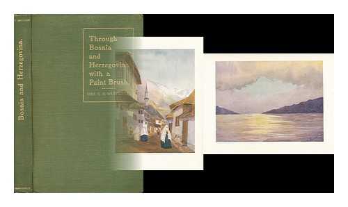 WHITWELL, EDWARD ROBSON, MRS. - Through Bosnia and Herzegovina with a Paint Brush