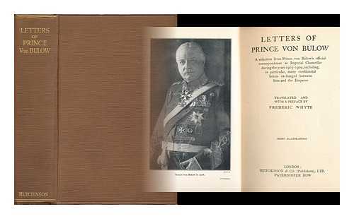 Bülow, Bernhard, Furst Von (1849-1929) - Letters of Prince Von Bulow - a Selection from Prince Von Bulow's Official Correspondence As Imperial Chancellor During the Years 1903-1909, Including, in Particular, Many Cnfidential Letters Exchanged between Him and the Emperor