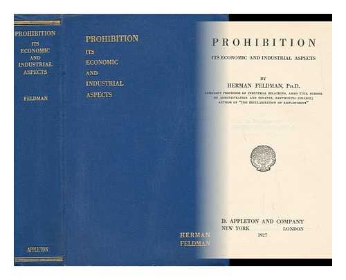 FELDMAN, HERMAN (1894-1947) - Prohibition; its Economic and Industrial Aspects