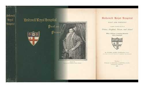 COPELAND, ALFRED JAMES - Bridewell Royal Hospital, Past and Present : a Short Account of it As Palace, Hospital, Prison, and School, with a Collection of Interesting Memoranda Hitherto Unpublished