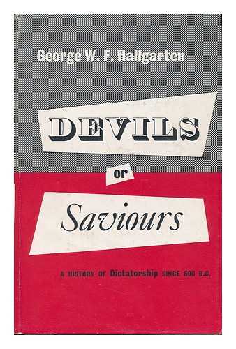 HALLGARTEN, GEORGE W. F. - Devils or Saviours - A History of Dictatorship Since 600 B. C.