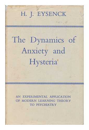 EYSENCK, HANS JURGEN (1916-) - The Dynamics of Anxiety and Hysteria; an Experimental Application of Modern Learning Theory to Psychiatry