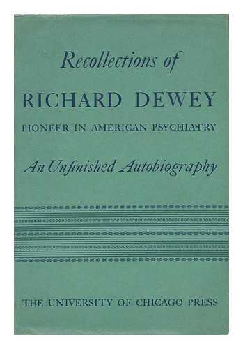 DEWEY, RICHARD (1845-1933) - Recollections of Richard Dewey, Pioneer in American Psychiatry; an Unfinished Autobiography with an Introduction by Clarence B. Farrar ... Edited by Ethel L. Dewey