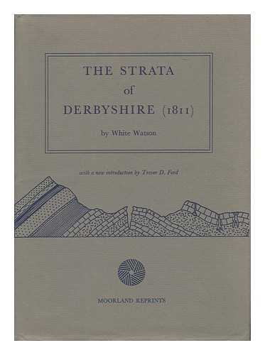 WATSON, WHITE - The Strata of Derbyshire (1811) - [1st Ed. Reprinted] with a New Introduction by Trevor D. Ford