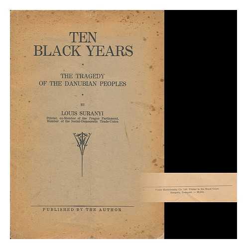 SURANYI, LAJOS - Ten Black Years; the Tragedy of the Danubian Peoples