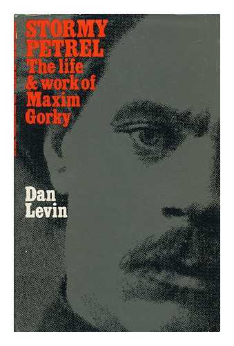 LEVIN, DAN - Stormy Petrel; the Life and Work of Maxim Gorky