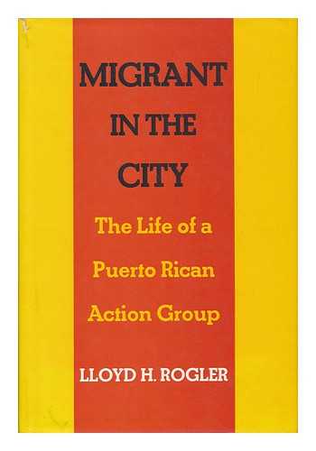 ROGLER, LLOYD HENRY (1930-) - Migrant in the City; the Life of a Puerto Rican Action Group