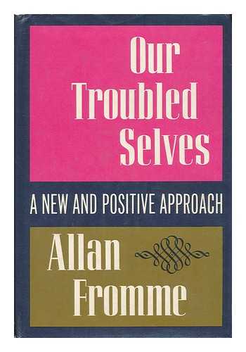 FROMME, ALLAN (1915-) - Our Troubled Selves; a New and Positive Approach