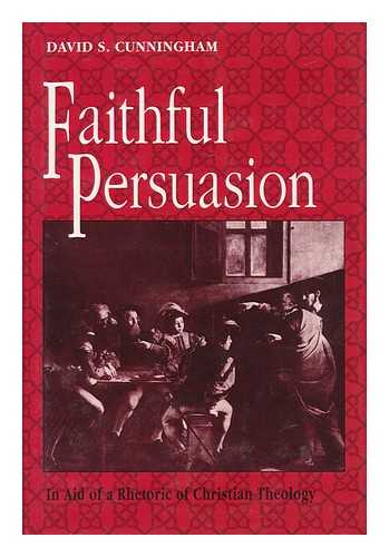 CUNNINGHAM, DAVID S. (1961-) - Faithful Persuasion : in Aid of a Rhetoric of Christian Theology