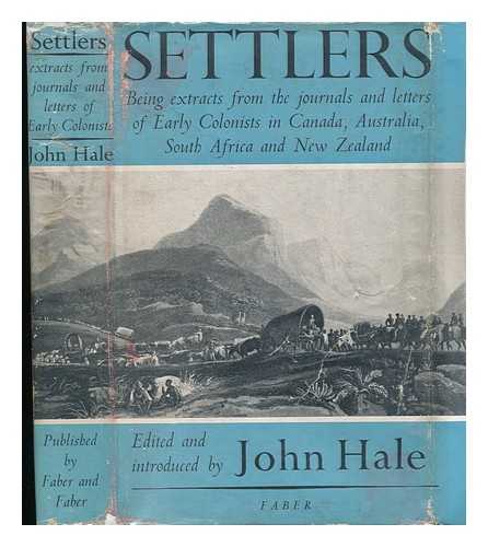 HALE, JOHN RIGBY (1923-) ED. - Settlers; Being Extracts from the Journals and Letters of Early Colonists in Canada, Australia, South Africa and New Zealand