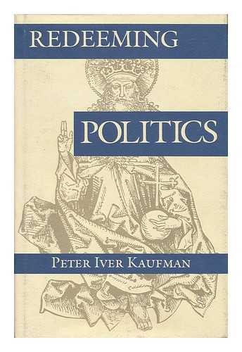 KAUFMAN, PETER IVER - Redeeming Politics