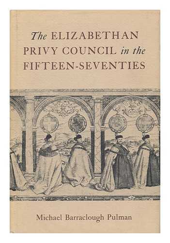 PULMAN, MICHAEL BARRACLOUGH - The Elizabethan Privy Council in the Fifteen-Seventies