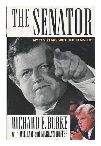 BURKE, RICHARD E. AND HOFFER, WILLIAM AND HOFFER, MARILYN - The Senator - My Ten Years with Ted Kennedy