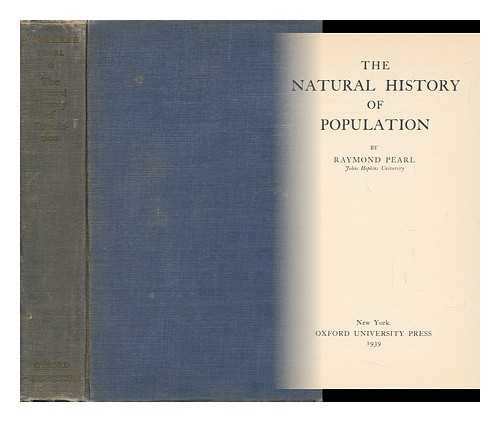 PEARL, RAYMOND (1879-) - The Natural History of Population