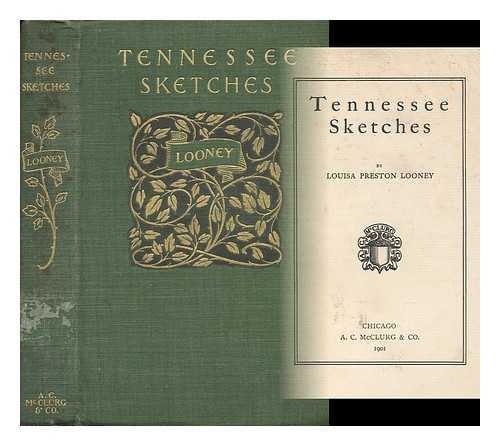LOONEY, LOUISA PRESTON - Tennessee Sketches - [Contents: the Member from Tennessee. -- in the Face of the Quarantine. -- Aftermath of the Old Rgime. -- Jared Kerr's Children. -- Joe's Last Testament. -- Places of Power. -- Gray Farm Folk]