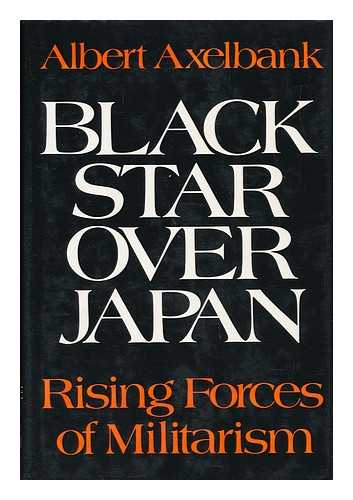 AXELBANK, ALBERT - Black Star over Japan: Rising Forces of Militarism