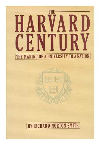 SMITH, RICHARD NORTON (1953-) - The Harvard Century : the Making of a University to a Nation