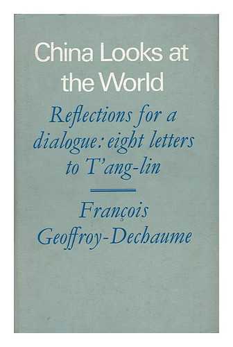 GEOFFROY-DECHAUME, FRANCOIS - China Looks At the World; Reflections for a Dialogue: Eight Letters to T'Ang-Lin; Translated from the French by Jean Stewart; with a Foreword by the Right Honourable Philip Noel-Baker and an Introduction by Paul Mus