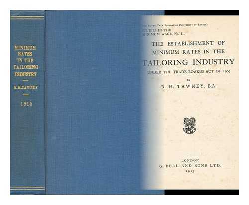 TAWNEY, RICHARD HENRY (1880-1962) - The Establishment of Minimum Rates in the Tailoring Industry under the Trade Boards Act of 1909 - [Studies in the Minimum Wage, No. II]