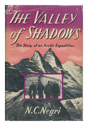 NEGRI, N. C. - The Valley of Shadows. the Story of an Arctic Expedition. [With Plates, Including Portraits, and Maps. ]