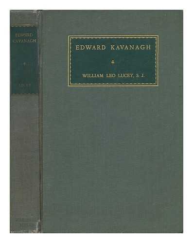 LUCEY, S. J. , WILLIAM LEO - Edward Kavanagh - Catholioc, Statesman, Diplomat, from Maine 1795-1844