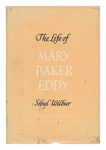 WILBUR, SIBYL - The Life of Mary Baker Eddy